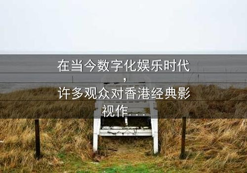 《香港经典a毛片免费观看视频》- 在线观看 - 第3集